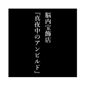 脳内宝飾店　真夜中のアンビルド